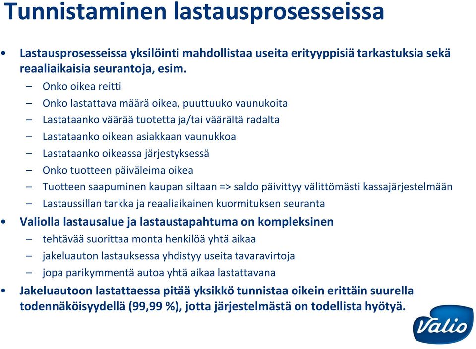 tuotteen päiväleima oikea Tuotteen saapuminen kaupan siltaan => saldo päivittyy välittömästi kassajärjestelmään Lastaussillan tarkka ja reaaliaikainen kuormituksen seuranta Valiolla lastausalue ja