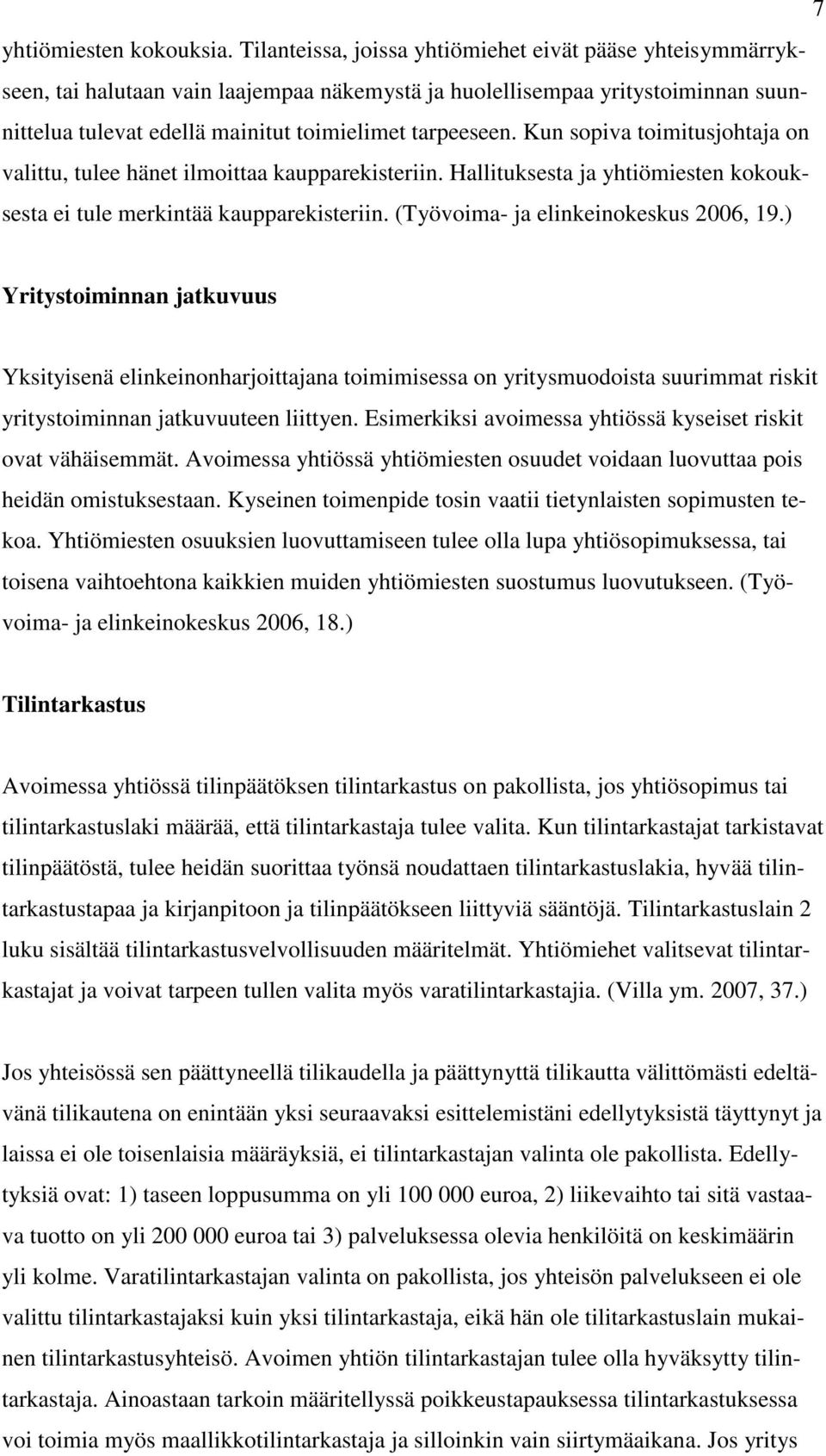 Kun sopiva toimitusjohtaja on valittu, tulee hänet ilmoittaa kaupparekisteriin. Hallituksesta ja yhtiömiesten kokouksesta ei tule merkintää kaupparekisteriin. (Työvoima- ja elinkeinokeskus 2006, 19.