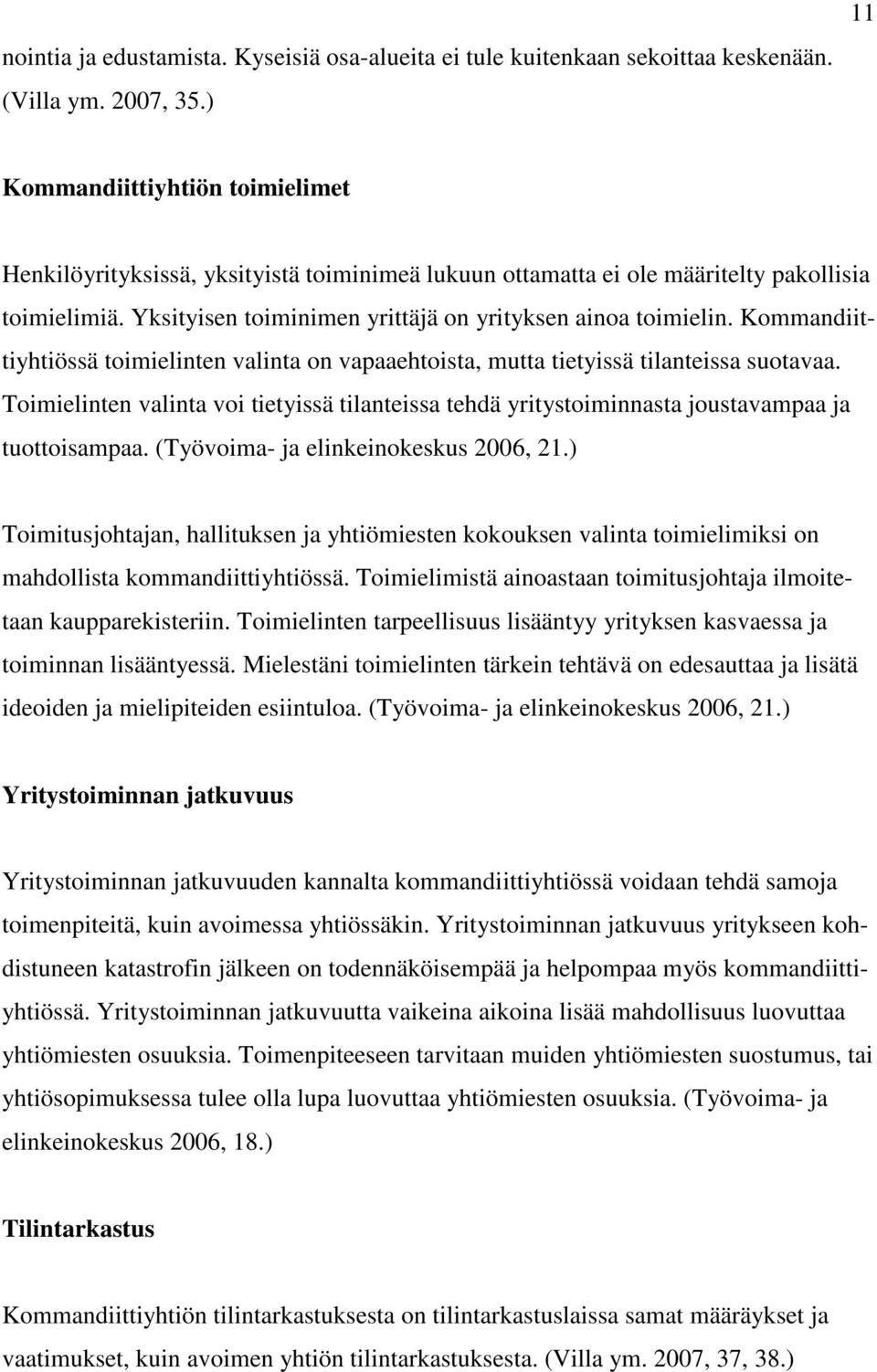 Kommandiittiyhtiössä toimielinten valinta on vapaaehtoista, mutta tietyissä tilanteissa suotavaa. Toimielinten valinta voi tietyissä tilanteissa tehdä yritystoiminnasta joustavampaa ja tuottoisampaa.