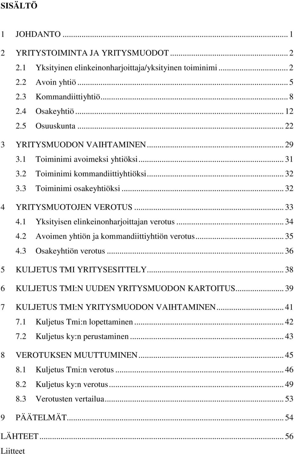 1 Yksityisen elinkeinonharjoittajan verotus... 34 4.2 Avoimen yhtiön ja kommandiittiyhtiön verotus... 35 4.3 Osakeyhtiön verotus... 36 5 KULJETUS TMI YRITYSESITTELY.