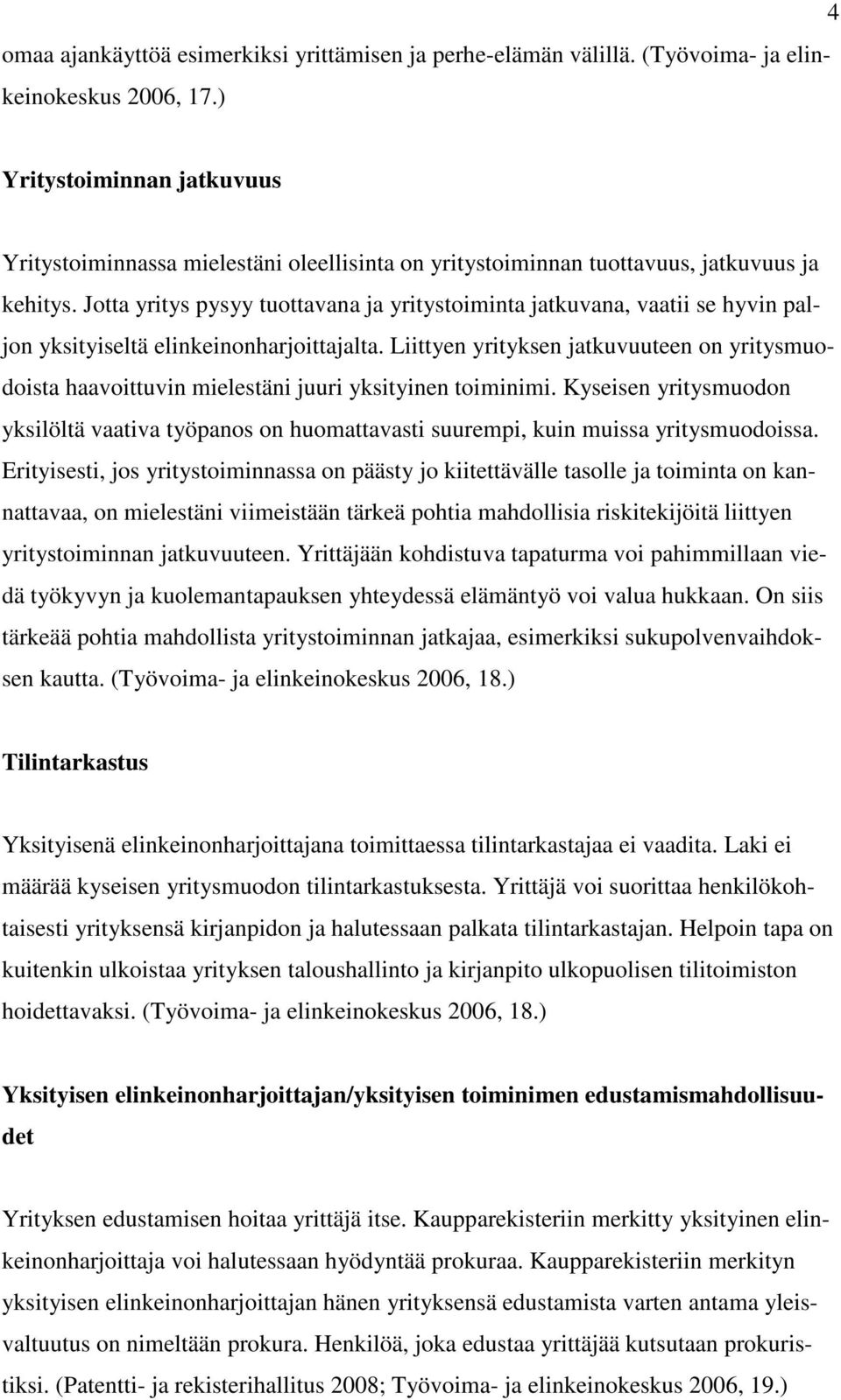 Jotta yritys pysyy tuottavana ja yritystoiminta jatkuvana, vaatii se hyvin paljon yksityiseltä elinkeinonharjoittajalta.