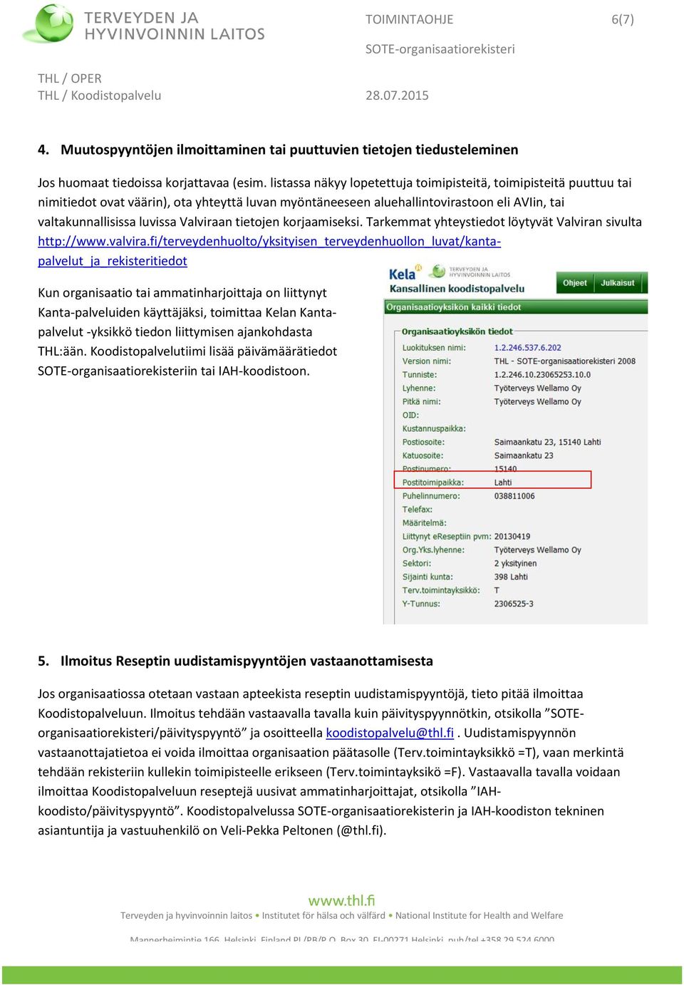 tietojen korjaamiseksi. Tarkemmat yhteystiedot löytyvät Valviran sivulta http://www.valvira.