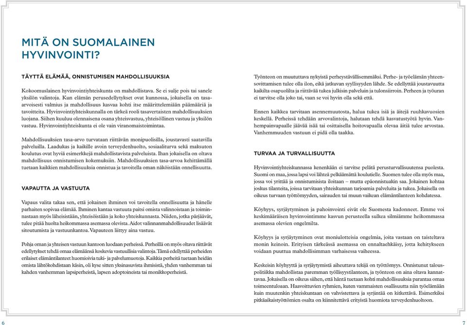 Hyvinvointiyhteiskunnalla on tärkeä rooli tasavertaisten mahdollisuuksien luojana. Siihen kuuluu olennaisena osana yhteisvastuu, yhteisöllinen vastuu ja yksilön vastuu.