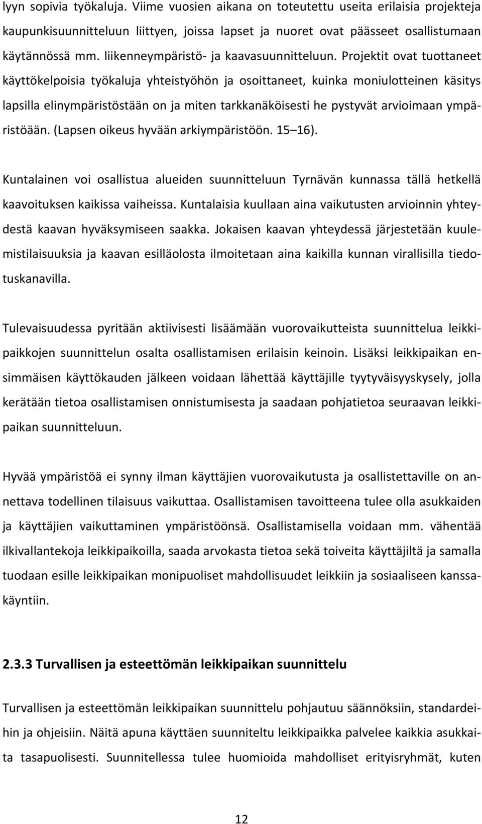 Projektit ovat tuottaneet käyttökelpoisia työkaluja yhteistyöhön ja osoittaneet, kuinka moniulotteinen käsitys lapsilla elinympäristöstään on ja miten tarkkanäköisesti he pystyvät arvioimaan