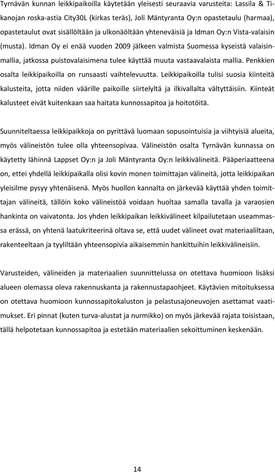 Idman Oy ei enää vuoden 2009 jälkeen valmista Suomessa kyseistä valaisinmallia, jatkossa puistovalaisimena tulee käyttää muuta vastaavalaista mallia.