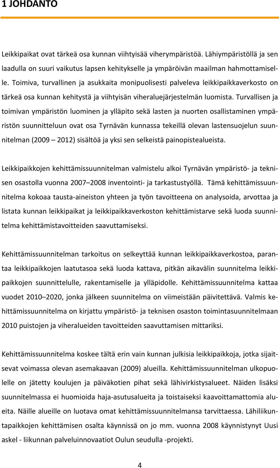 Turvallisen ja toimivan ympäristön luominen ja ylläpito sekä lasten ja nuorten osallistaminen ympäristön suunnitteluun ovat osa Tyrnävän kunnassa tekeillä olevan lastensuojelun suunnitelman (2009