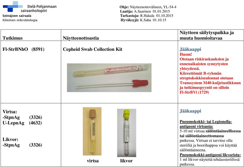 (3326) U-LepnAg (4632) Likvor: -StpnAg (3326) virtsa likvor Pneumokokki- tai Legionellaantigeeni virtsasta: 5-10 ml virtsaa säilöntäaineellisessa tai