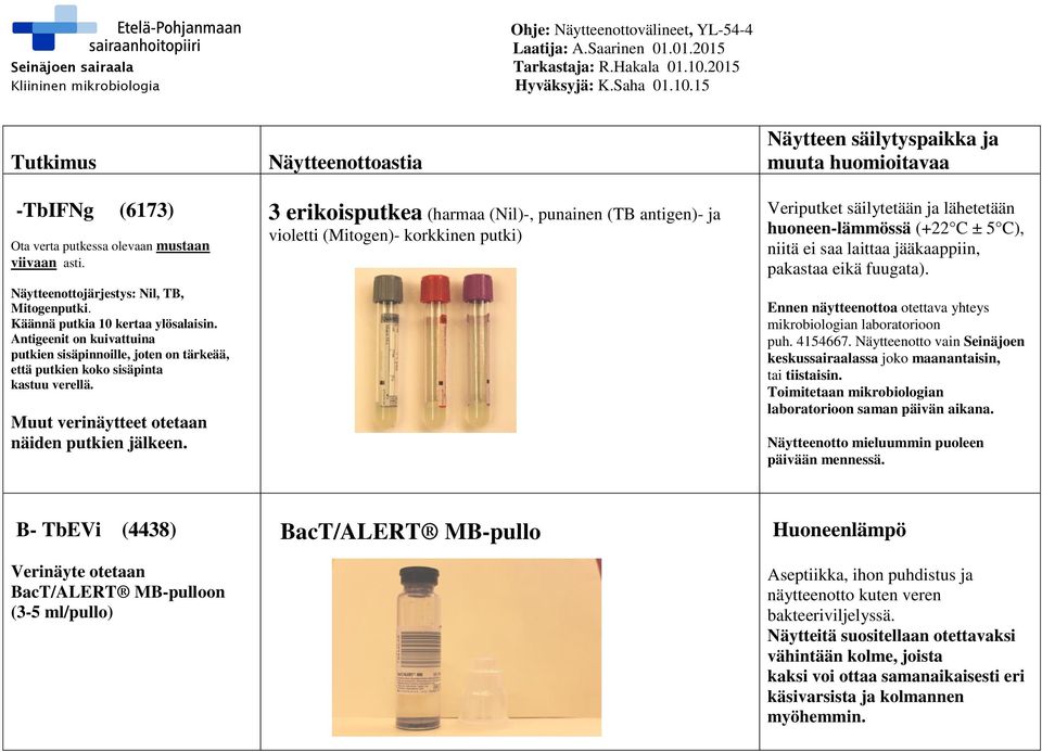 3 erikoisputkea (harmaa (Nil)-, punainen (TB antigen)- ja violetti (Mitogen)- korkkinen putki) Veriputket säilytetään ja lähetetään huoneen-lämmössä (+22 C ± 5 C), niitä ei saa laittaa jääkaappiin,