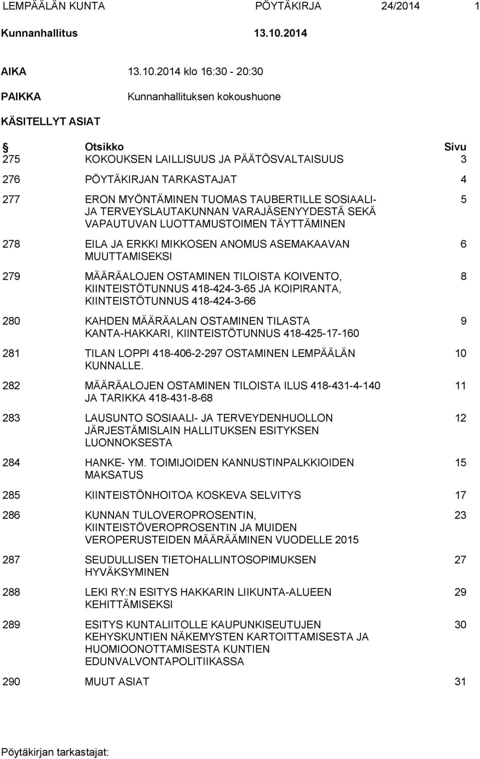 2014 klo 16:30 20:30 PAIKKA Kunnanhallituksen kokoushuone KÄSITELLYT ASIAT Otsikko Sivu 275 KOKOUKSEN LAILLISUUS JA PÄÄTÖSVALTAISUUS 3 276 PÖYTÄKIRJAN TARKASTAJAT 4 277 ERON MYÖNTÄMINEN TUOMAS