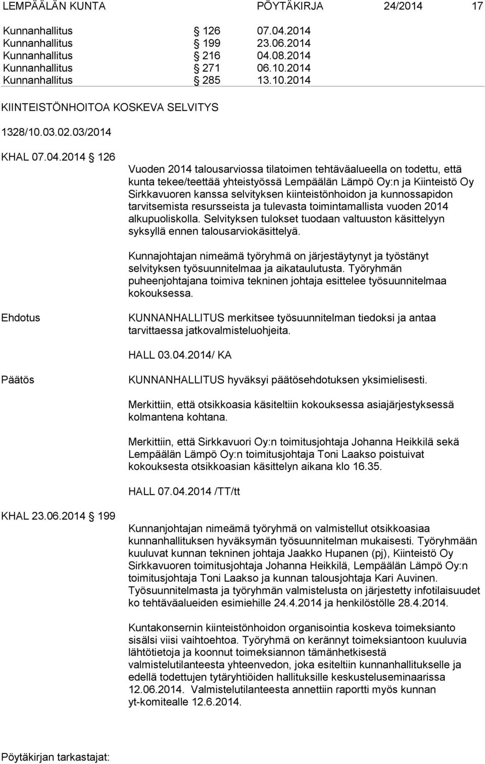 2014 126 Vuoden 2014 talousarviossa tilatoimen tehtäväalueella on todettu, että kunta tekee/teettää yhteistyössä Lempäälän Lämpö Oy:n ja Kiinteistö Oy Sirkkavuoren kanssa selvityksen