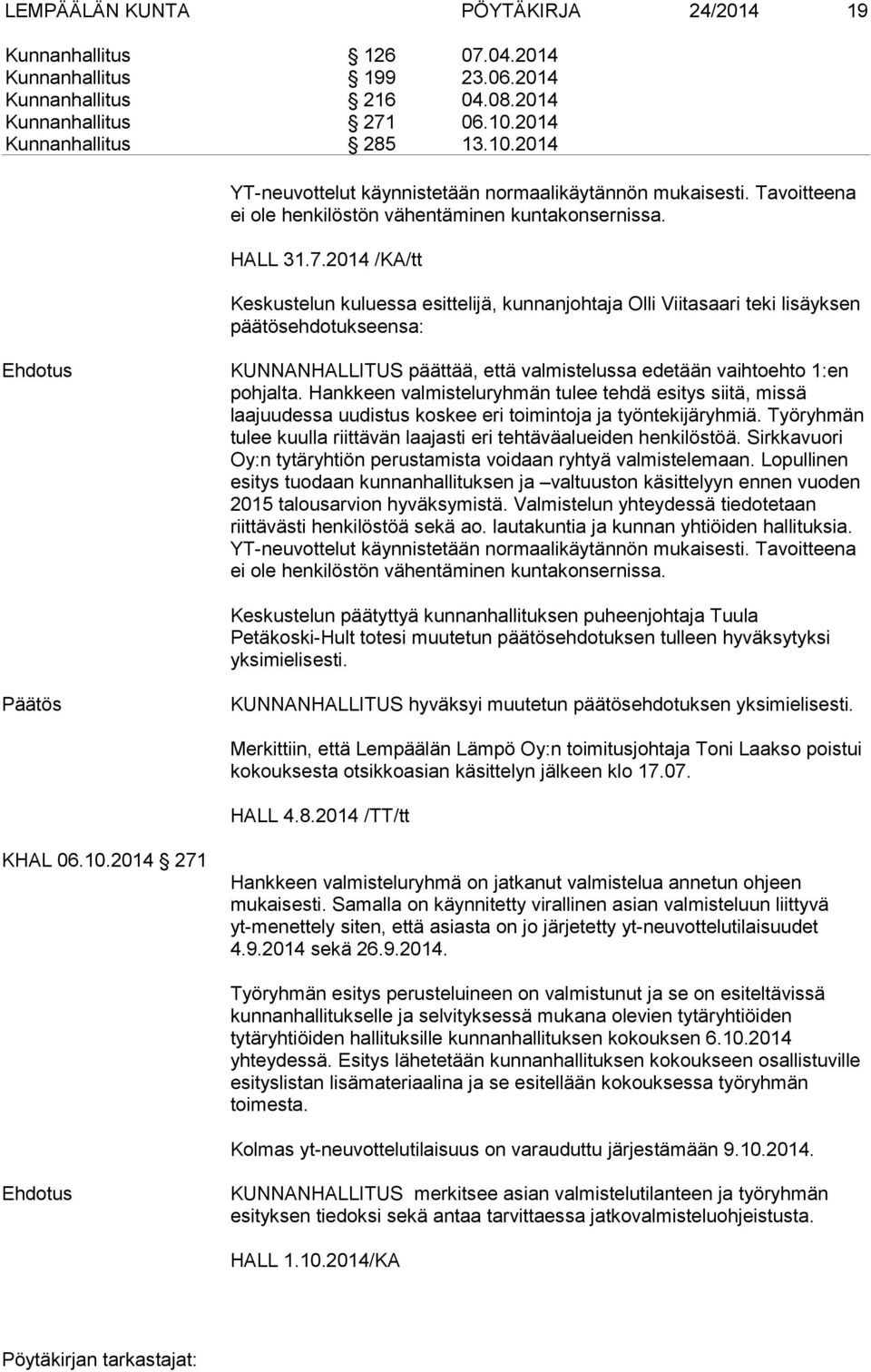 2014 /KA/tt Keskustelun kuluessa esittelijä, kunnanjohtaja Olli Viitasaari teki lisäyksen päätösehdotukseensa: KUNNANHALLITUS päättää, että valmistelussa edetään vaihtoehto 1:en pohjalta.