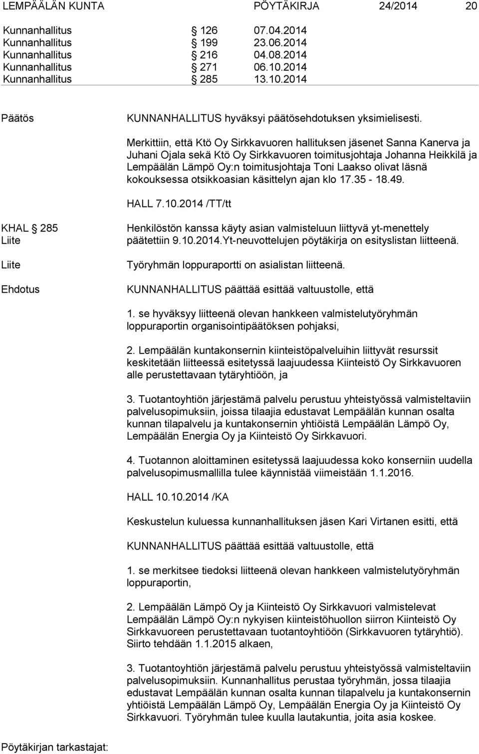 Merkittiin, että Ktö Oy Sirkkavuoren hallituksen jäsenet Sanna Kanerva ja Juhani Ojala sekä Ktö Oy Sirkkavuoren toimitusjohtaja Johanna Heikkilä ja Lempäälän Lämpö Oy:n toimitusjohtaja Toni Laakso