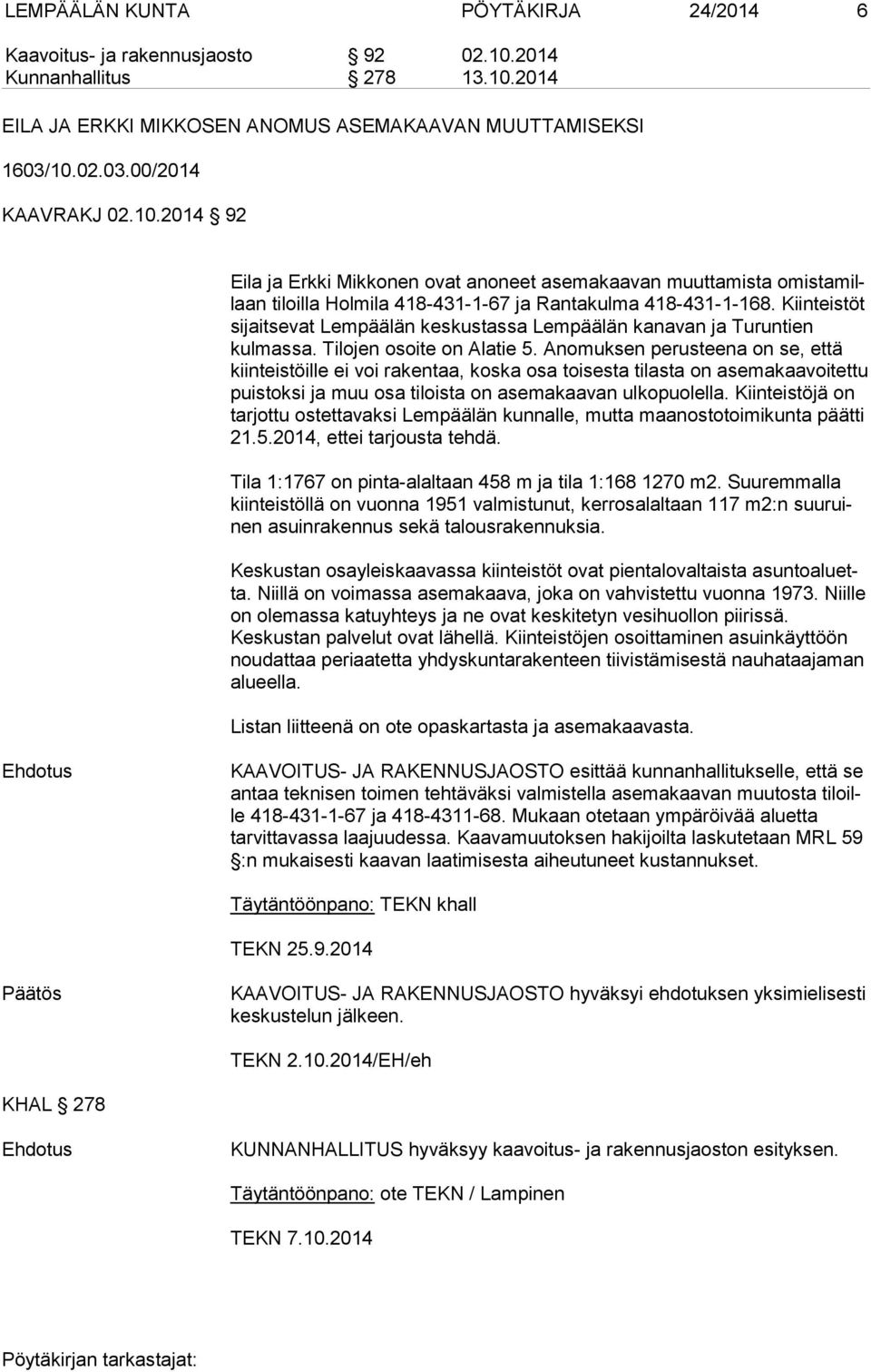 Kiin teis töt sijaitsevat Lempäälän keskustassa Lempäälän kanavan ja Tu run tien kulmassa. Tilojen osoite on Alatie 5.