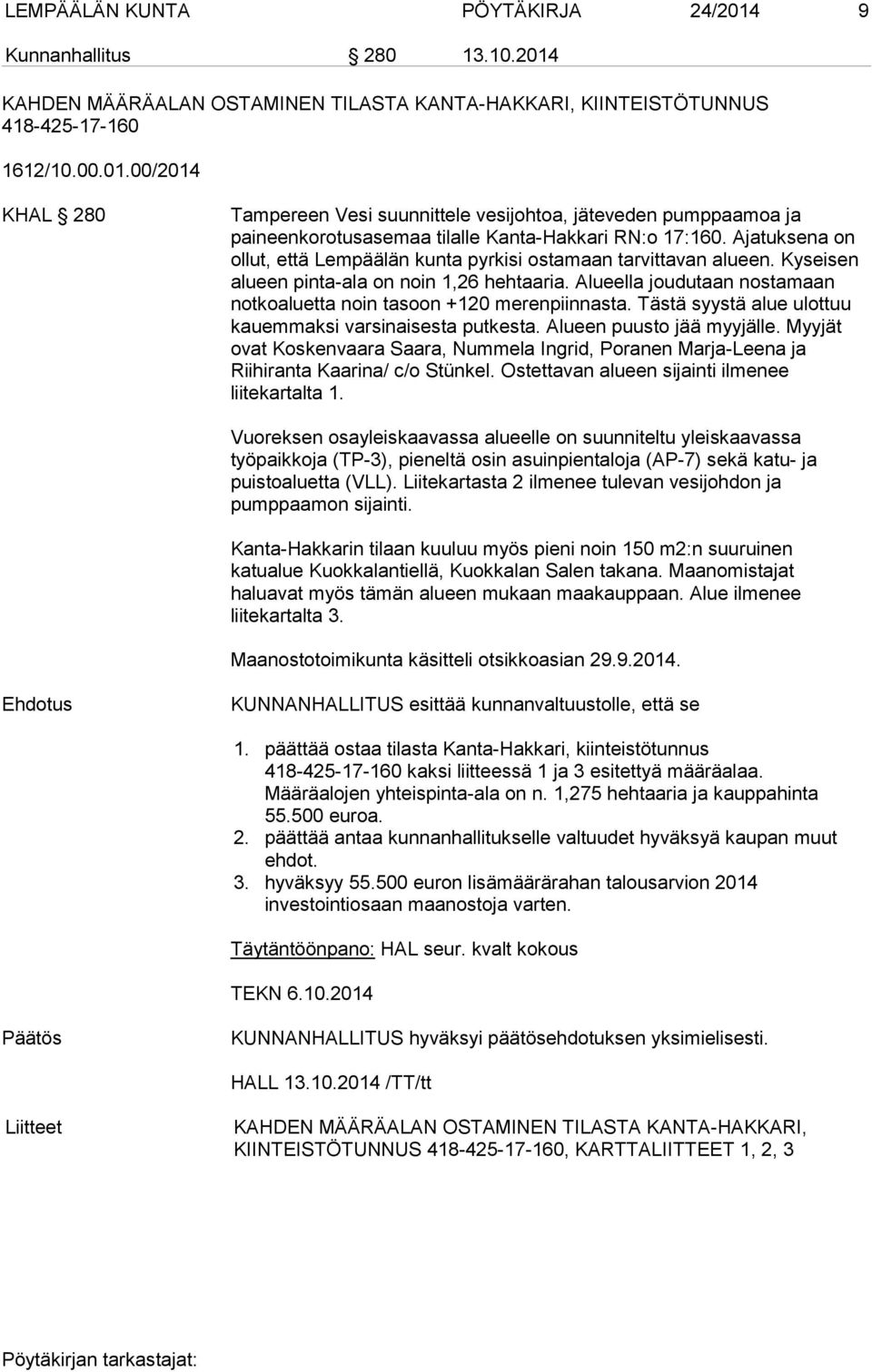 Alueella joudutaan nostamaan notkoaluetta noin tasoon +120 merenpiinnasta. Tästä syystä alue ulottuu kauemmaksi varsinaisesta putkesta. Alueen puusto jää myyjälle.