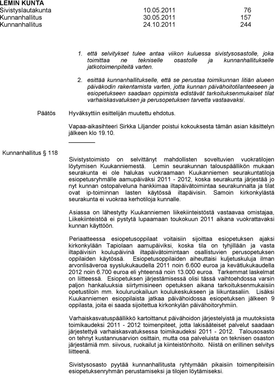 esittää kunnanhallitukselle, että se perustaa toimikunnan Iitiän alueen päiväkodin rakentamista varten, jotta kunnan päivähoitotilanteeseen ja esiopetukseen saadaan oppimista edistävät