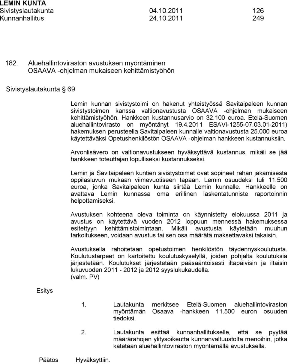 sivistystoimen kanssa valtionavustusta OSAAVA -ohjelman mukaiseen kehittämistyöhön. Hankkeen kustannusarvio on 32.100 euroa. Etelä-Suomen aluehallintovirasto on myöntänyt 19.4.2011 ESAVI-1255-07.03.