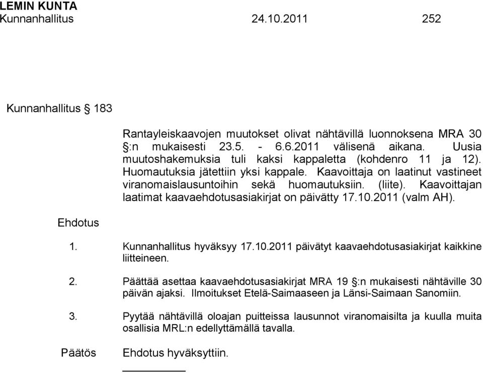 Kaavoittajan laatimat kaavaehdotusasiakirjat on päivätty 17.10.2011 (valm AH). 1. Kunnanhallitus hyväksyy 17.10.2011 päivätyt kaavaehdotusasiakirjat kaikkine liitteineen. 2.