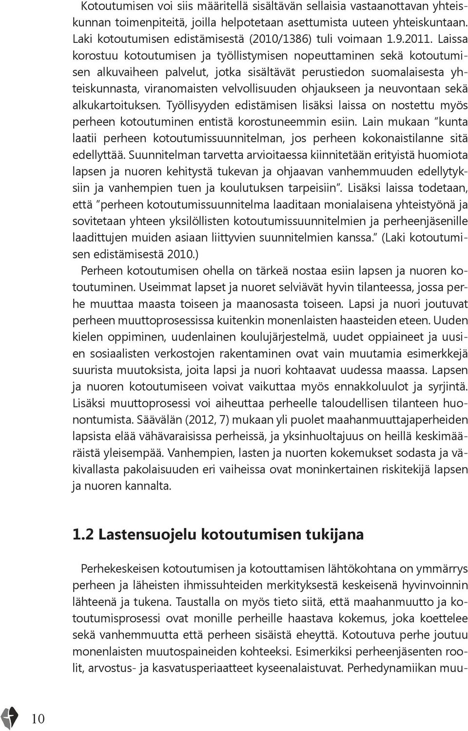 Laissa korostuu kotoutumisen ja työllistymisen nopeuttaminen sekä kotoutumisen alkuvaiheen palvelut, jotka sisältävät perustiedon suomalaisesta yhteiskunnasta, viranomaisten velvollisuuden ohjaukseen