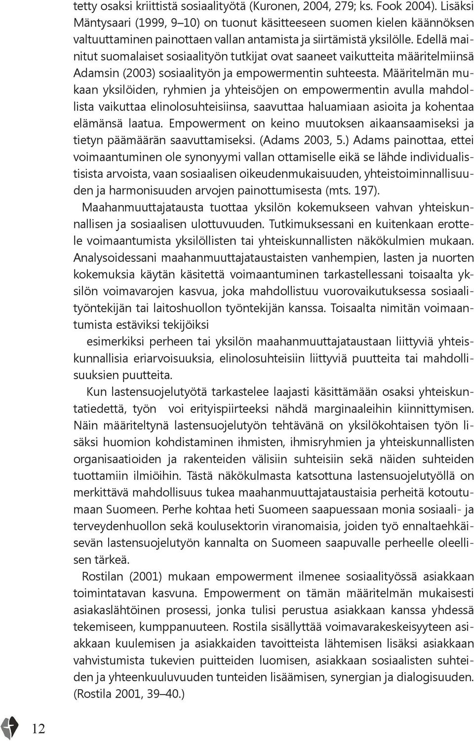 Edellä mainitut suomalaiset sosiaalityön tutkijat ovat saaneet vaikutteita määritelmiinsä Adamsin (2003) sosiaalityön ja empowermentin suhteesta.