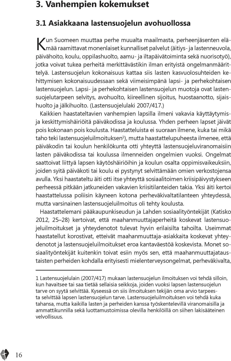 koulu, oppilashuolto, aamu- ja iltapäivätoiminta sekä nuorisotyö), jotka voivat tukea perheitä merkittävästikin ilman erityistä ongelmanmäärittelyä.