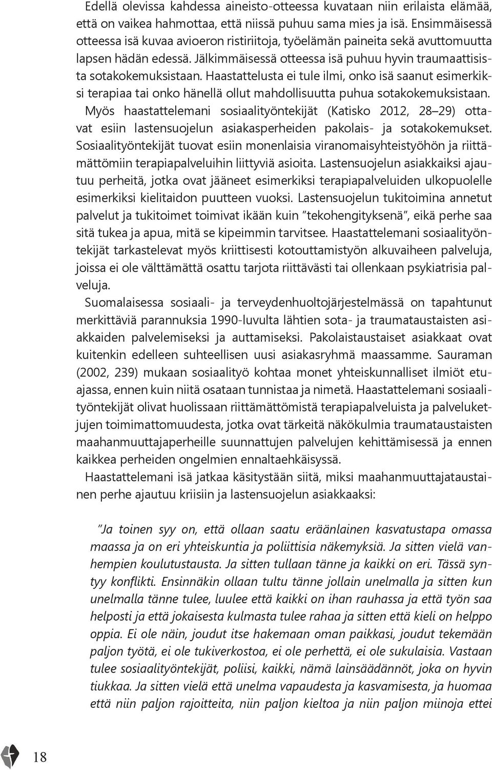 Haastattelusta ei tule ilmi, onko isä saanut esimerkiksi terapiaa tai onko hänellä ollut mahdollisuutta puhua sotakokemuksistaan.