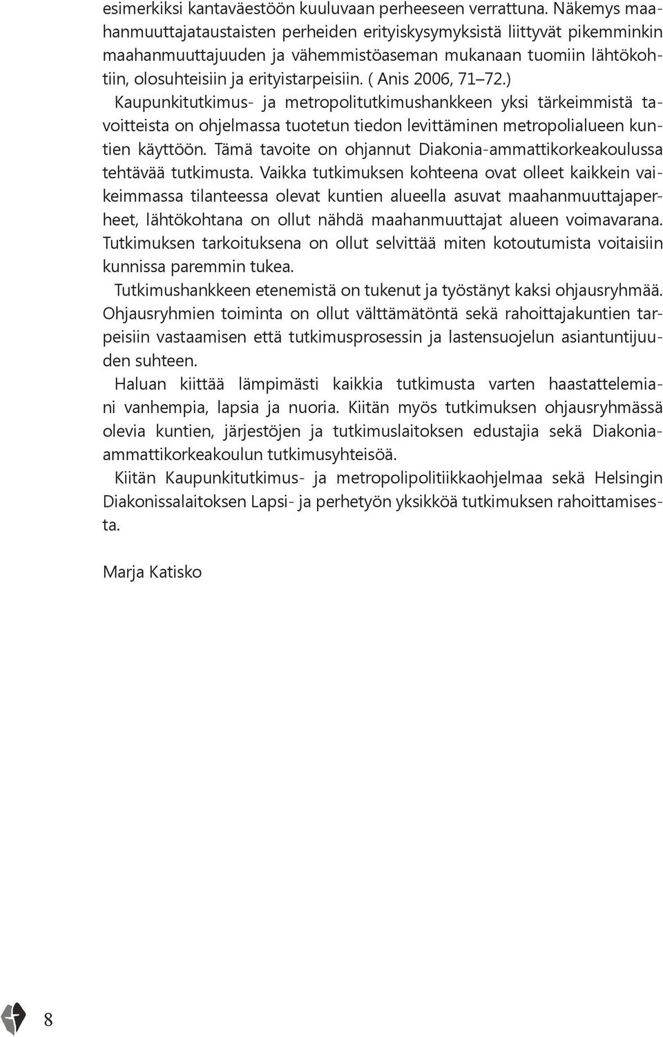 ( Anis 2006, 71 72.) Kaupunkitutkimus- ja metropolitutkimushankkeen yksi tärkeimmistä tavoitteista on ohjelmassa tuotetun tiedon levittäminen metropolialueen kuntien käyttöön.