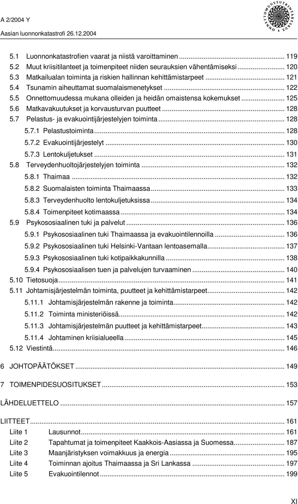 6 Matkavakuutukset ja korvausturvan puutteet... 128 5.7 Pelastus- ja evakuointijärjestelyjen toiminta... 128 5.7.1 Pelastustoiminta... 128 5.7.2 Evakuointijärjestelyt... 130 5.7.3 Lentokuljetukset.