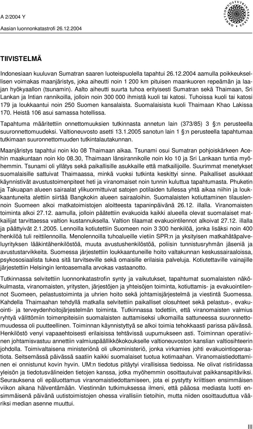 Aalto aiheutti suurta tuhoa erityisesti Sumatran sekä Thaimaan, Sri Lankan ja Intian rannikoilla, jolloin noin 300 000 ihmistä kuoli tai katosi.