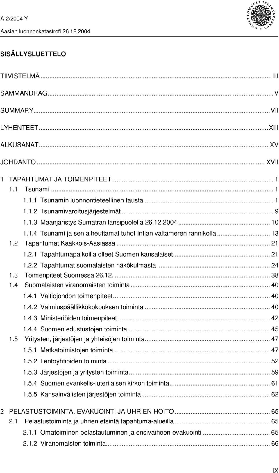 2 Tapahtumat Kaakkois-Aasiassa... 21 1.2.1 Tapahtumapaikoilla olleet Suomen kansalaiset... 21 1.2.2 Tapahtumat suomalaisten näkökulmasta... 24 1.3 Toimenpiteet Suomessa 26.12.... 38 1.