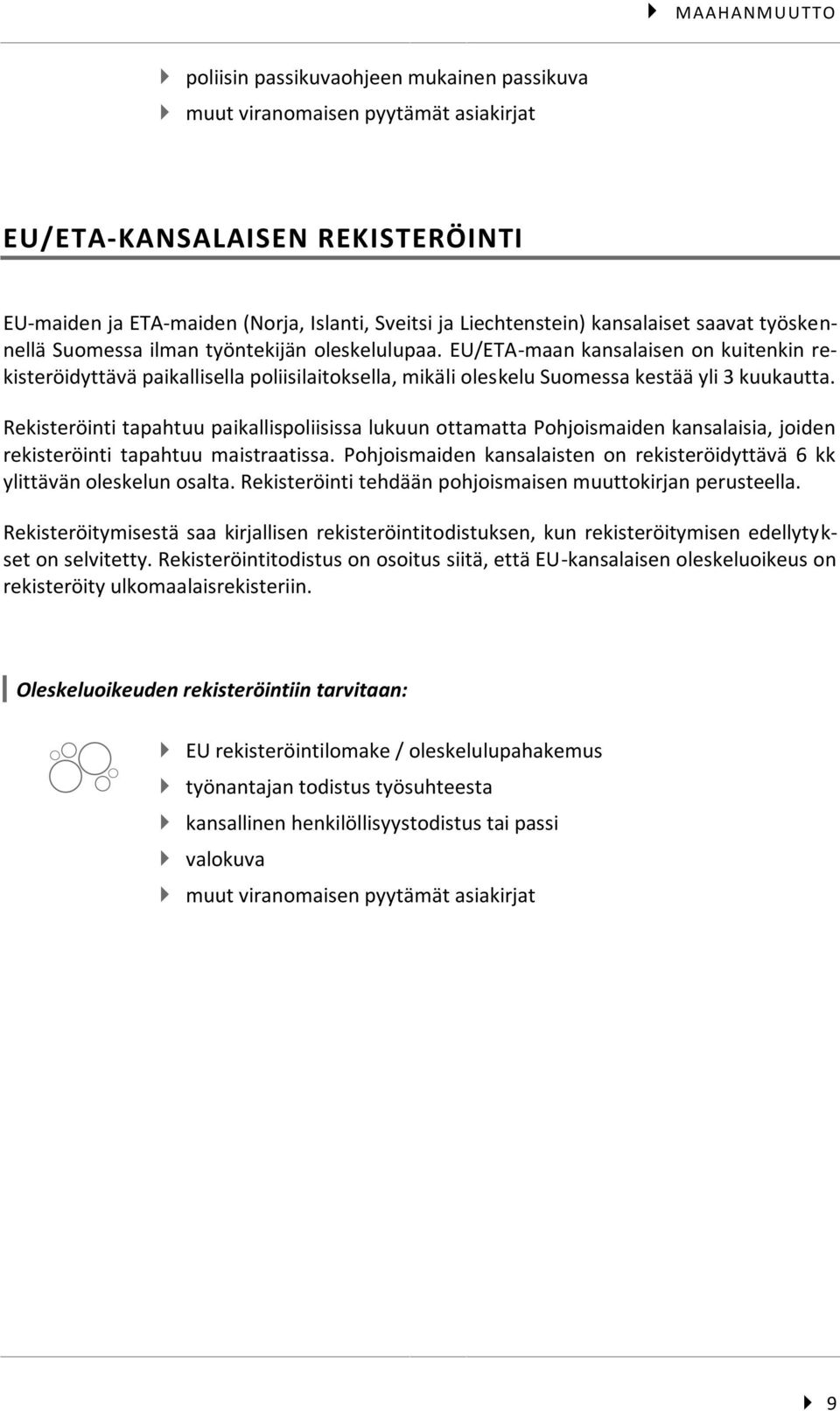 EU/ETA-maan kansalaisen on kuitenkin rekisteröidyttävä paikallisella poliisilaitoksella, mikäli oleskelu Suomessa kestää yli 3 kuukautta.