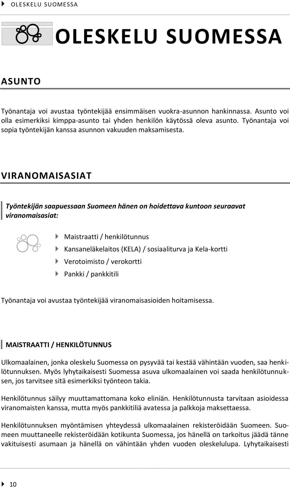 VIRANOMAISASIAT Työntekijän saapuessaan Suomeen hänen on hoidettava kuntoon seuraavat viranomaisasiat: Maistraatti / henkilötunnus Kansaneläkelaitos (KELA) / sosiaaliturva ja Kela-kortti Verotoimisto