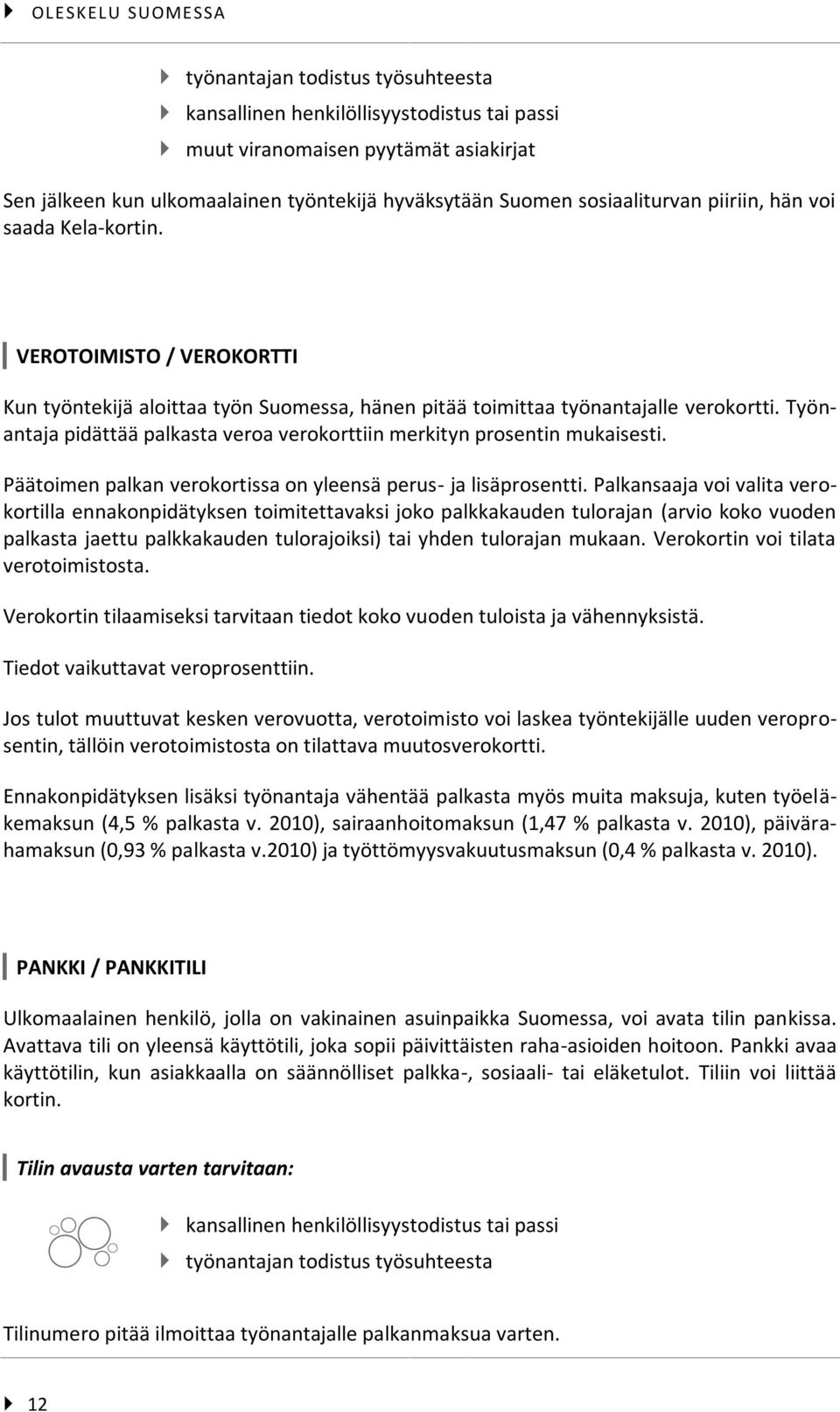 Työnantaja pidättää palkasta veroa verokorttiin merkityn prosentin mukaisesti. Päätoimen palkan verokortissa on yleensä perus- ja lisäprosentti.