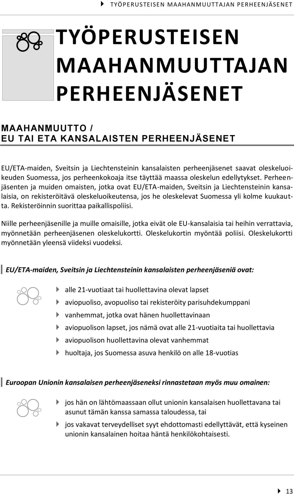 Perheenjäsenten ja muiden omaisten, jotka ovat EU/ETA-maiden, Sveitsin ja Liechtensteinin kansalaisia, on rekisteröitävä oleskeluoikeutensa, jos he oleskelevat Suomessa yli kolme kuukautta.