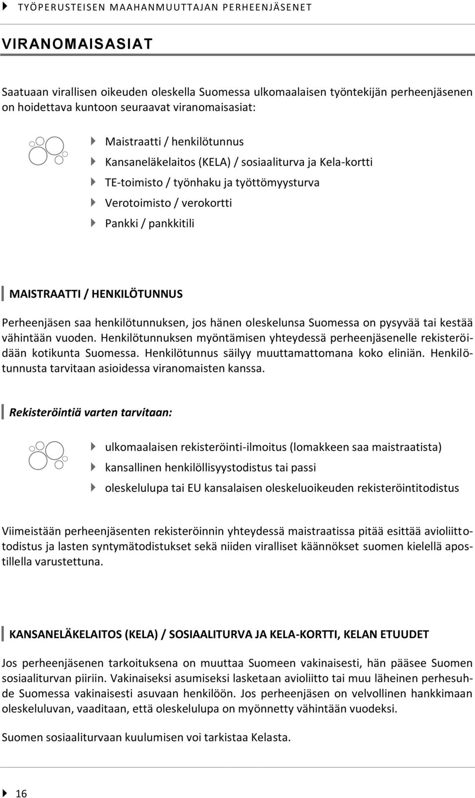 Perheenjäsen saa henkilötunnuksen, jos hänen oleskelunsa Suomessa on pysyvää tai kestää vähintään vuoden. Henkilötunnuksen myöntämisen yhteydessä perheenjäsenelle rekisteröidään kotikunta Suomessa.