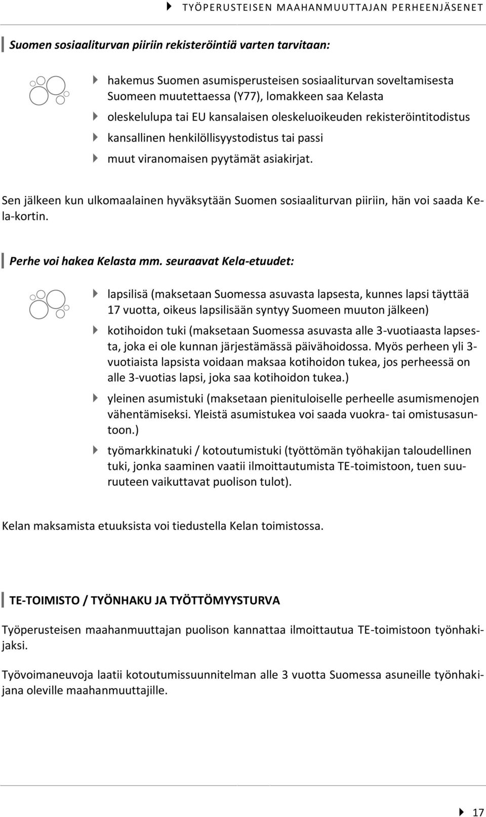 Sen jälkeen kun ulkomaalainen hyväksytään Suomen sosiaaliturvan piiriin, hän voi saada Kela-kortin. Perhe voi hakea Kelasta mm.