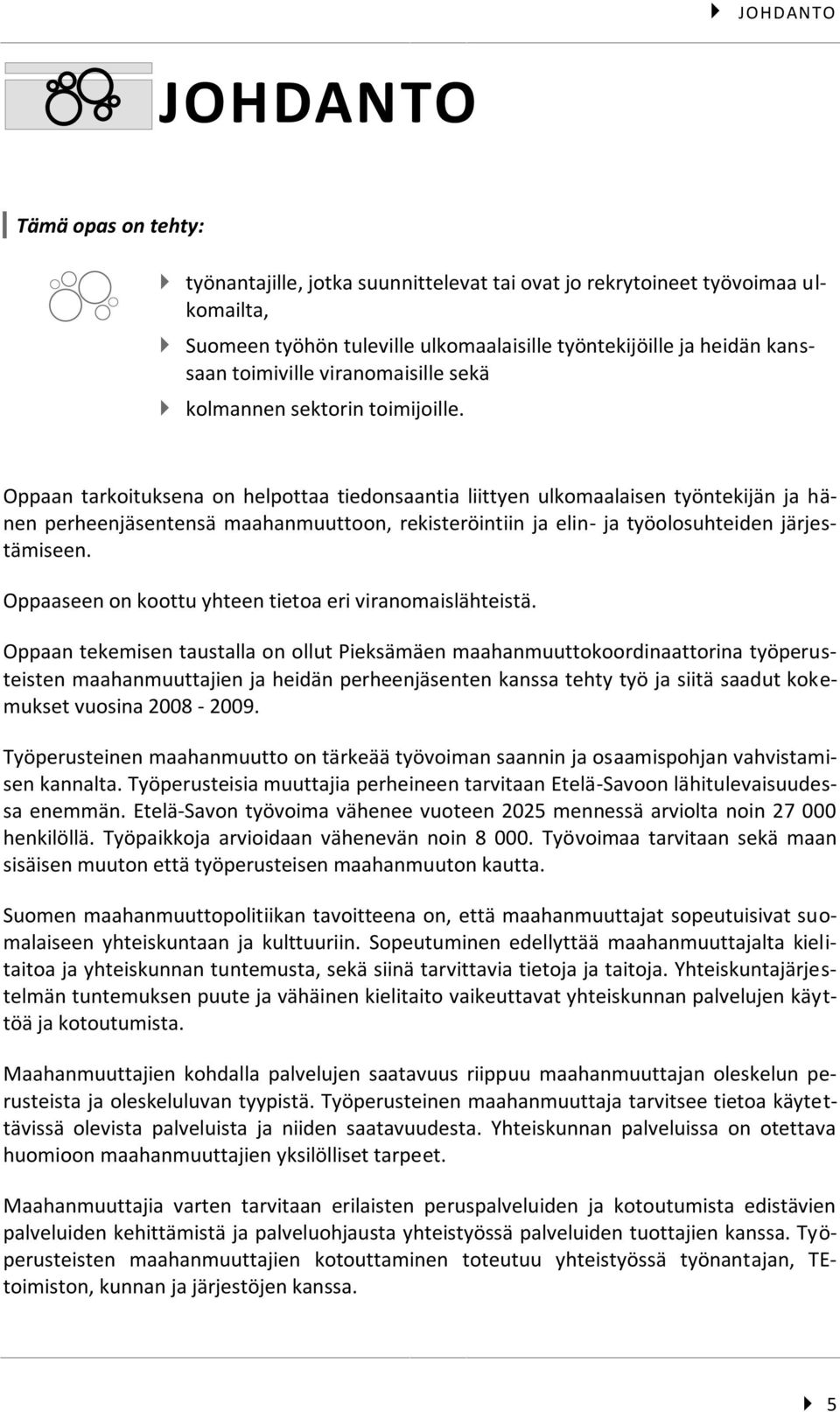 Oppaan tarkoituksena on helpottaa tiedonsaantia liittyen ulkomaalaisen työntekijän ja hänen perheenjäsentensä maahanmuuttoon, rekisteröintiin ja elin- ja työolosuhteiden järjestämiseen.