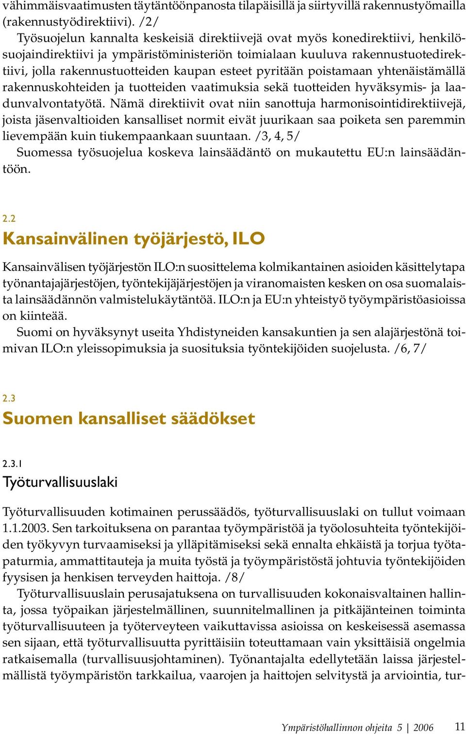 esteet pyritään poistamaan yhtenäistämällä rakennuskohteiden ja tuotteiden vaatimuksia sekä tuotteiden hyväksymis- ja laadunvalvontatyötä.