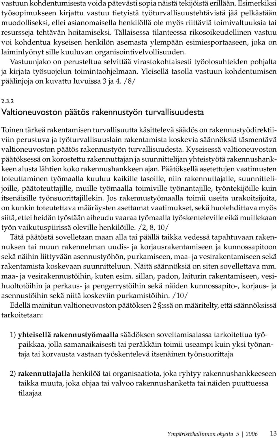 hoitamiseksi. Tällaisessa tilanteessa rikosoikeudellinen vastuu voi kohdentua kyseisen henkilön asemasta ylempään esimiesportaaseen, joka on laiminlyönyt sille kuuluvan organisointivelvollisuuden.