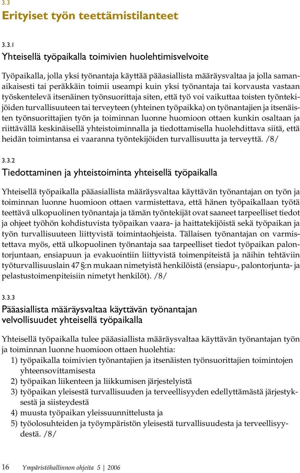 (yhteinen työpaikka) on työnantajien ja itsenäisten työnsuorittajien työn ja toiminnan luonne huomioon ottaen kunkin osaltaan ja riittävällä keskinäisellä yhteistoiminnalla ja tiedottamisella