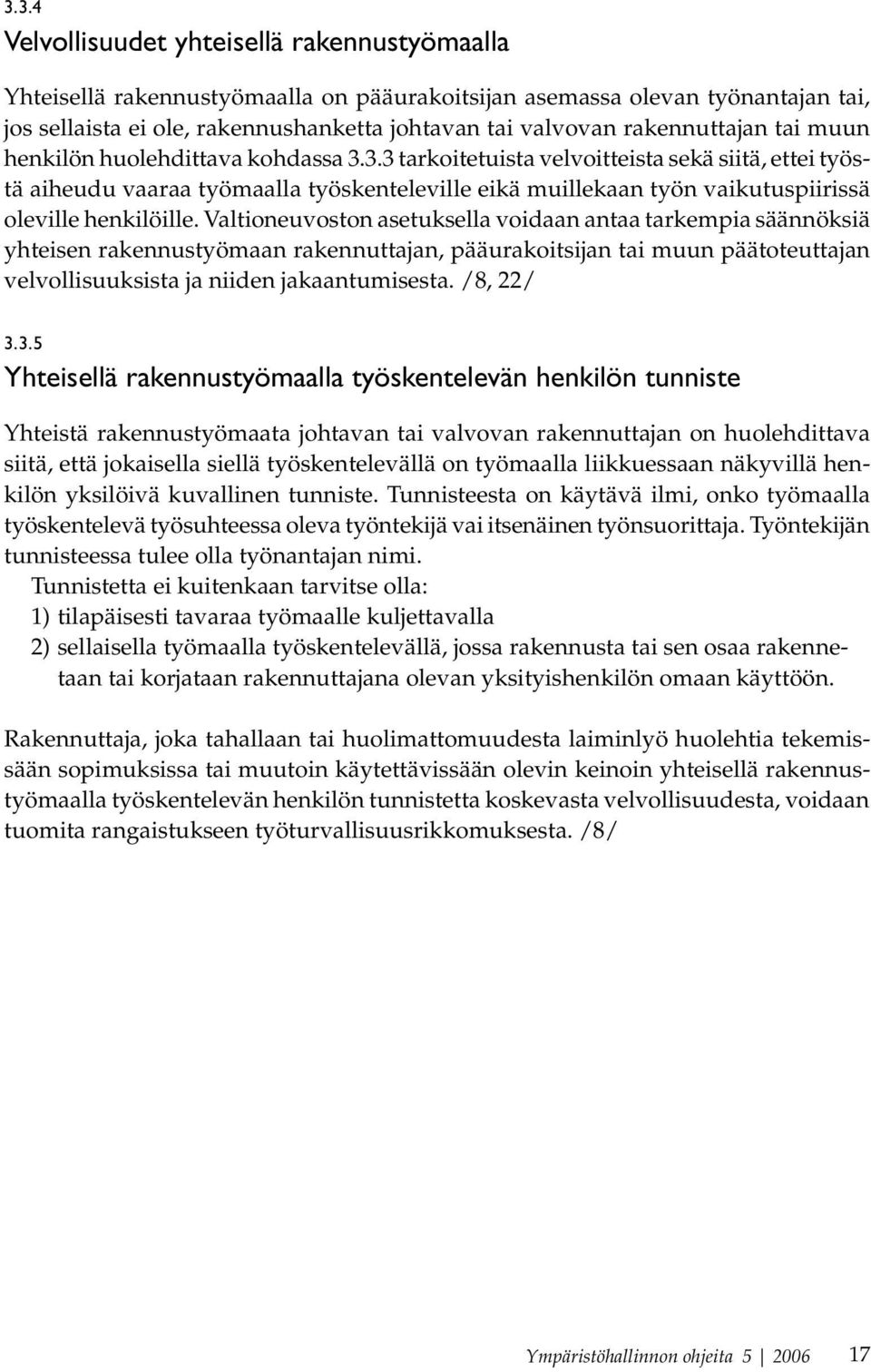 3.3 tarkoitetuista velvoitteista sekä siitä, ettei työstä aiheudu vaaraa työmaalla työskenteleville eikä muillekaan työn vaikutuspiirissä oleville henkilöille.