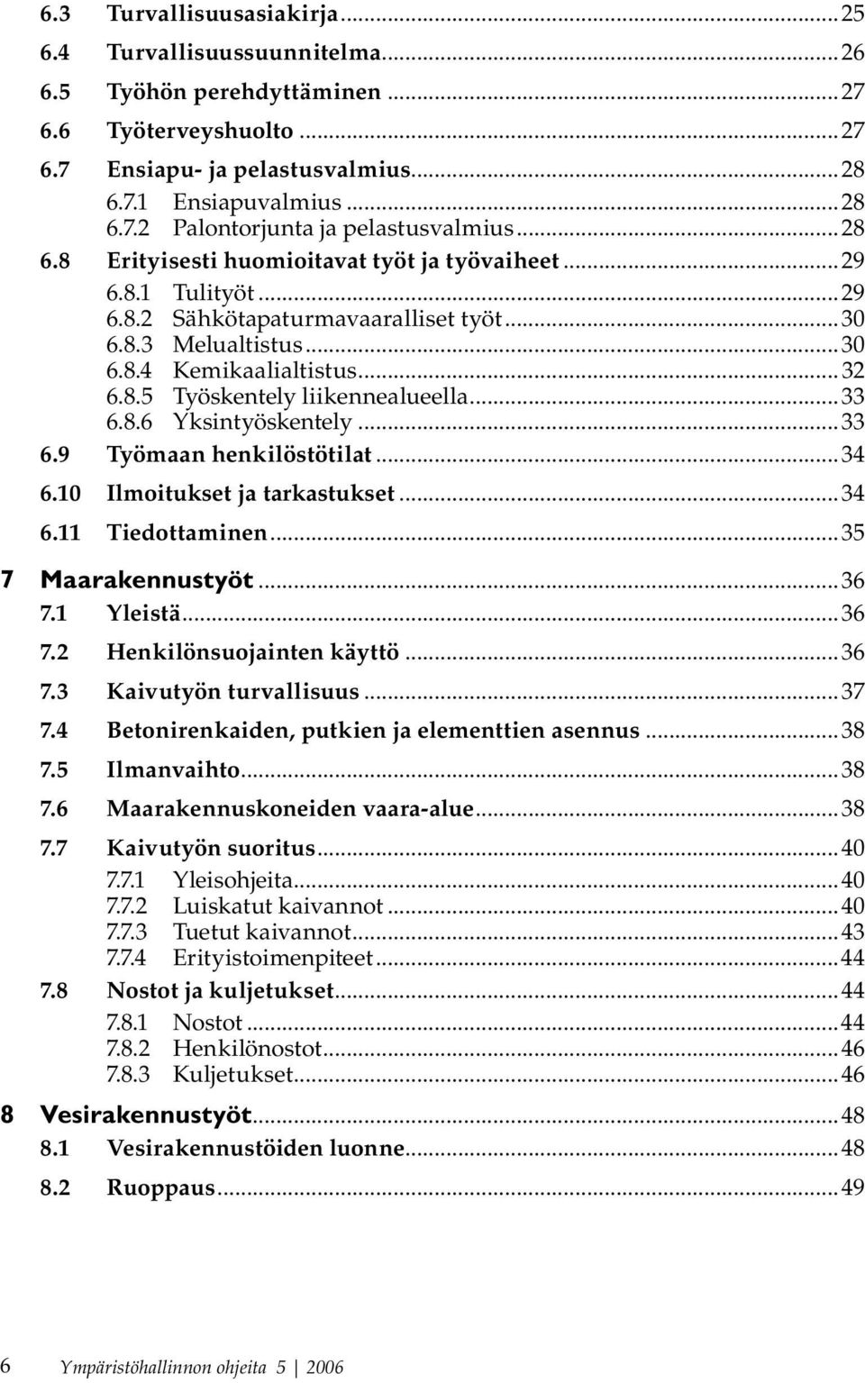 ..33 6.8.6 Yksintyöskentely...33 6.9 Työmaan henkilöstötilat...34 6.10 Ilmoitukset ja tarkastukset...34 6.11 Tiedottaminen...35 7 Maarakennustyöt...36 7.1 Yleistä...36 7.2 Henkilönsuojainten käyttö.