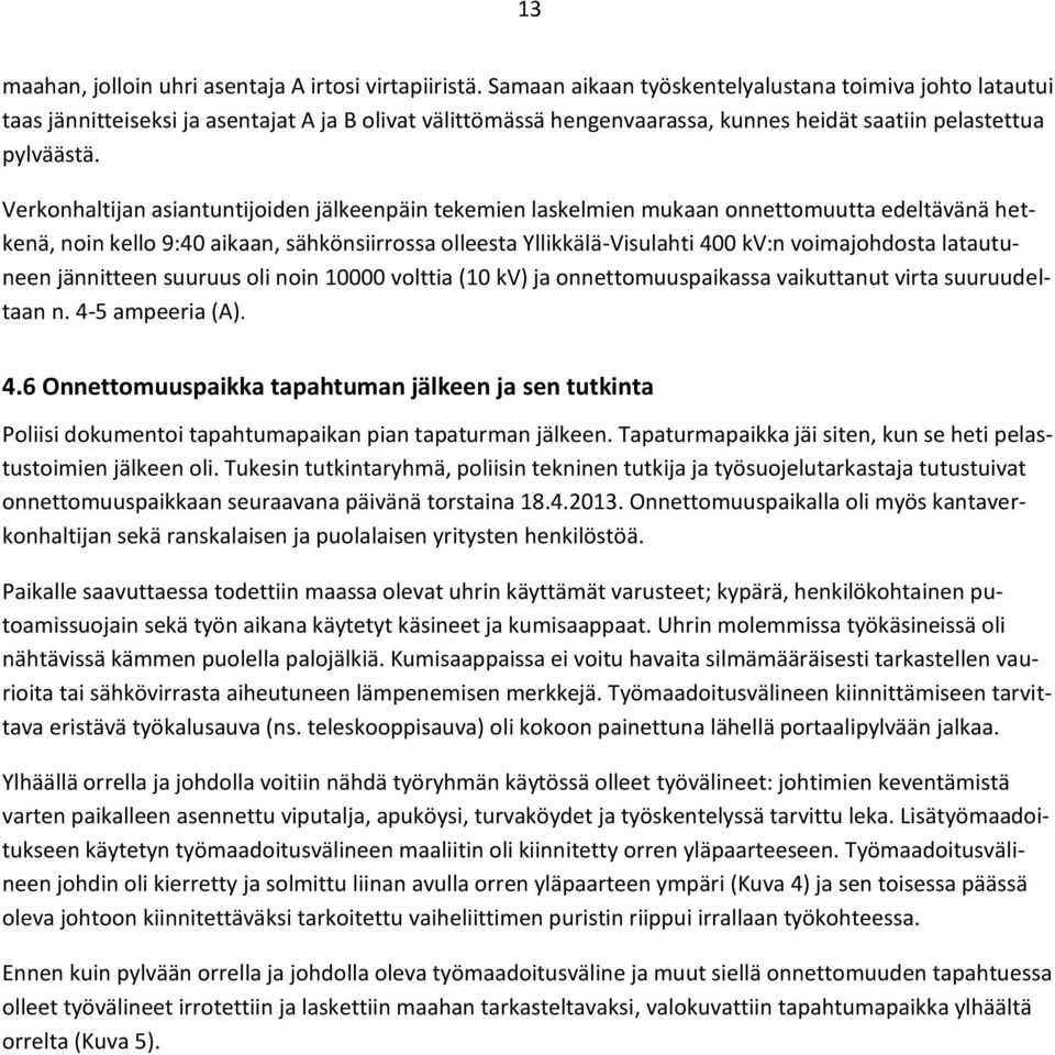 Verkonhaltijan asiantuntijoiden jälkeenpäin tekemien laskelmien mukaan onnettomuutta edeltävänä hetkenä, noin kello 9:40 aikaan, sähkönsiirrossa olleesta Yllikkälä-Visulahti 400 kv:n voimajohdosta