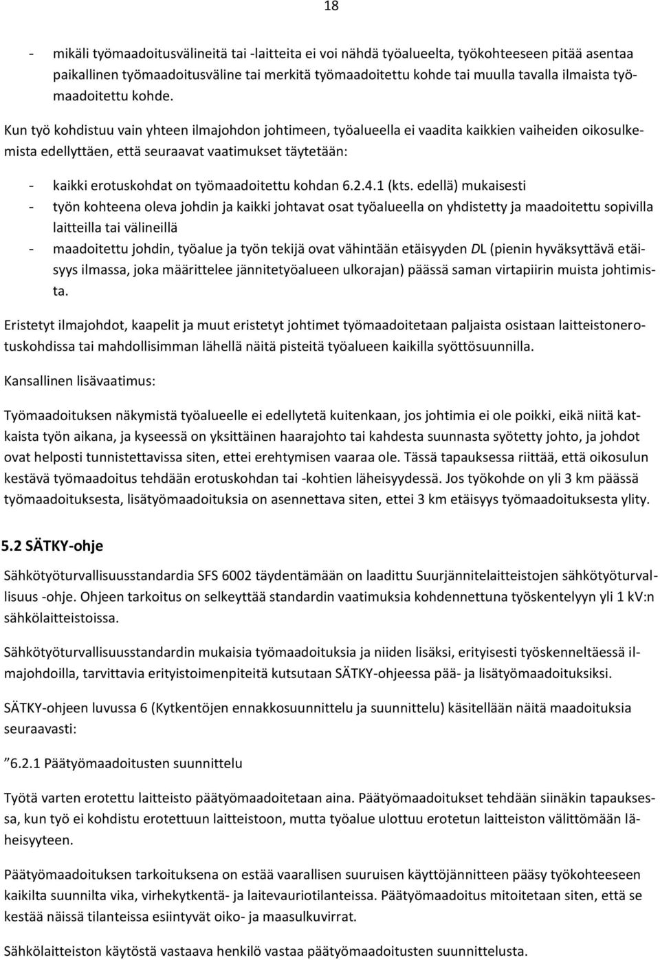 Kun työ kohdistuu vain yhteen ilmajohdon johtimeen, työalueella ei vaadita kaikkien vaiheiden oikosulkemista edellyttäen, että seuraavat vaatimukset täytetään: - kaikki erotuskohdat on työmaadoitettu