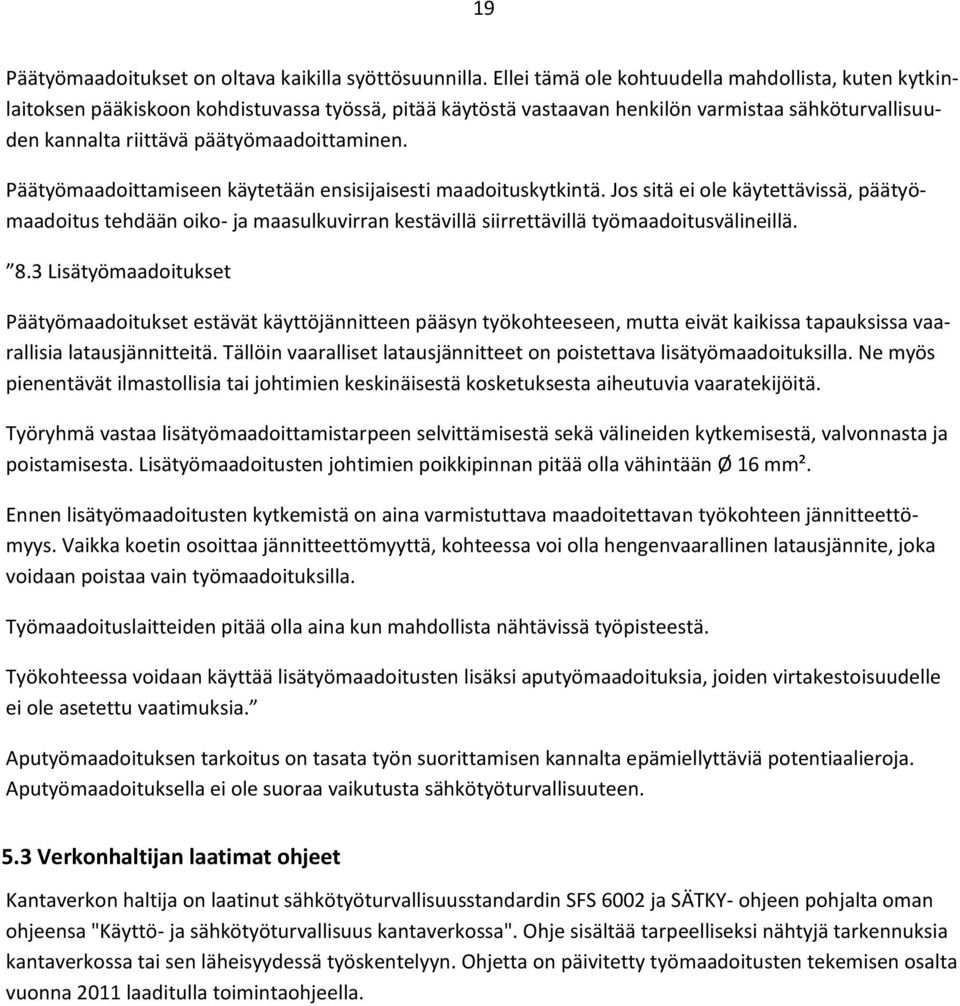 Päätyömaadoittamiseen käytetään ensisijaisesti maadoituskytkintä. Jos sitä ei ole käytettävissä, päätyömaadoitus tehdään oiko- ja maasulkuvirran kestävillä siirrettävillä työmaadoitusvälineillä. 8.