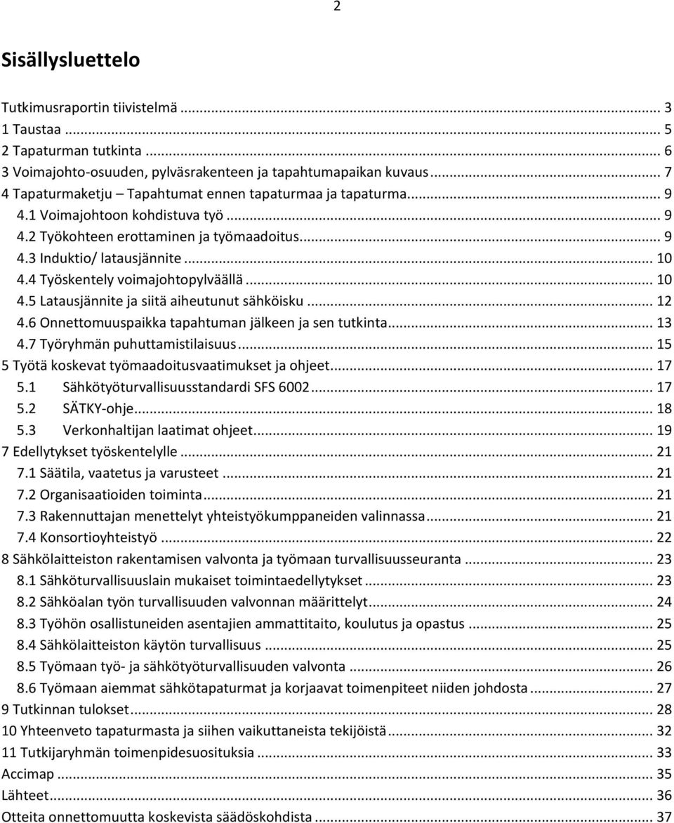 4 Työskentely voimajohtopylväällä... 10 4.5 Latausjännite ja siitä aiheutunut sähköisku... 12 4.6 Onnettomuuspaikka tapahtuman jälkeen ja sen tutkinta... 13 4.7 Työryhmän puhuttamistilaisuus.