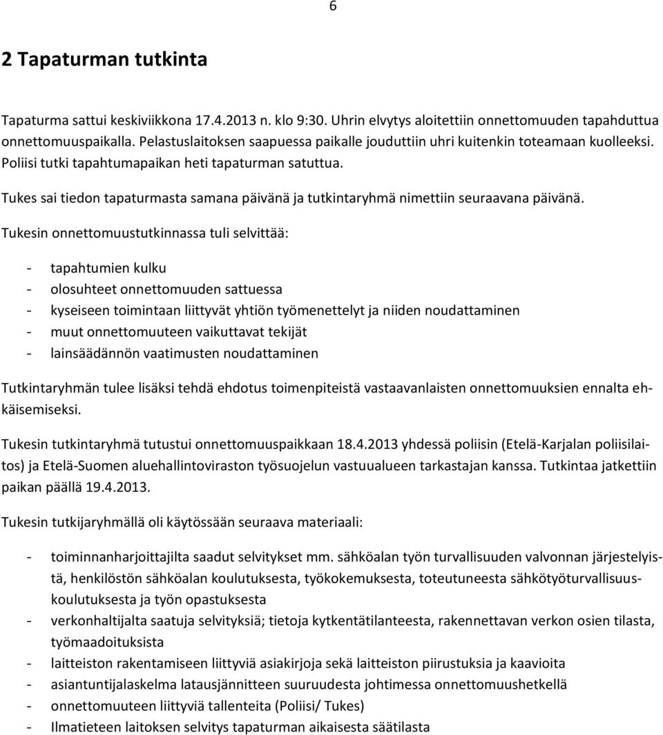 Tukes sai tiedon tapaturmasta samana päivänä ja tutkintaryhmä nimettiin seuraavana päivänä.