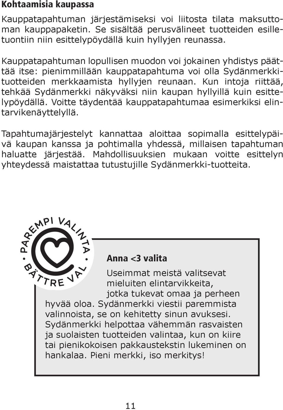 Kun intoja riittää, tehkää Sydänmerkki näkyväksi niin kaupan hyllyillä kuin esittelypöydällä. Voitte täydentää kauppatapahtumaa esimerkiksi elintarvikenäyttelyllä.