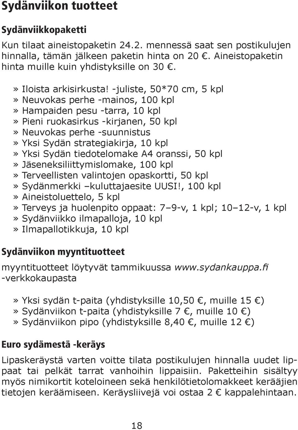 -juliste, 50*70 cm, 5 kpl» Neuvokas perhe -mainos, 100 kpl» Hampaiden pesu -tarra, 10 kpl» Pieni ruokasirkus -kirjanen, 50 kpl» Neuvokas perhe -suunnistus» Yksi Sydän strategiakirja, 10 kpl» Yksi