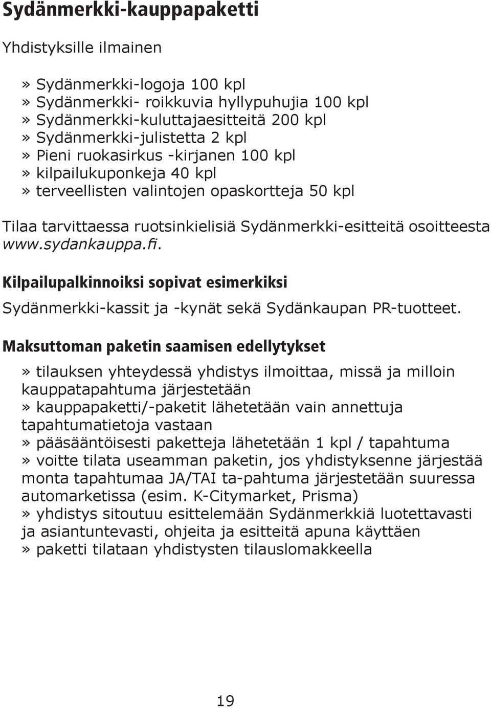 Kilpailupalkinnoiksi sopivat esimerkiksi Sydänmerkki-kassit ja -kynät sekä Sydänkaupan PR-tuotteet.