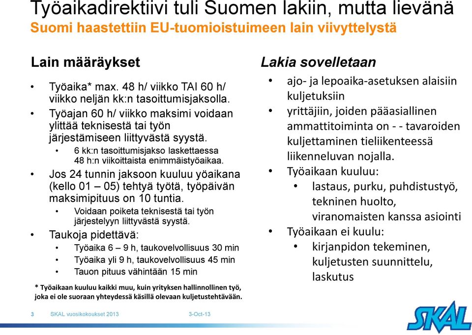 Jos 24 tunnin jaksoon kuuluu yöaikana (kello 01 05) tehtyä työtä, työpäivän maksimipituus on 10 tuntia. Voidaan poiketa teknisestä tai työn järjestelyyn liittyvästä syystä.